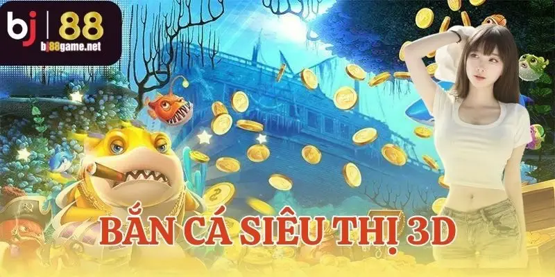 Bắn Cá Siêu Thị 3D