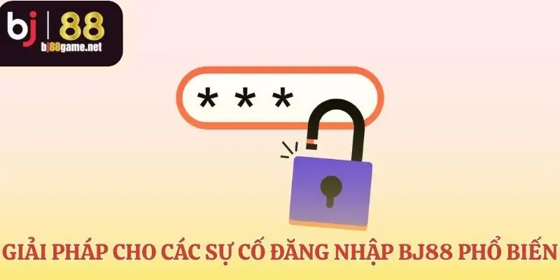 Các sự cố đăng nhập BJ88 đều có lời giải đáp